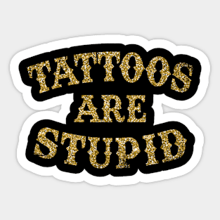 Tattoos Are Stupid Sarcastic Ink Addict Tattooed Sticker